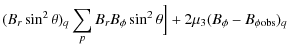 $\displaystyle (B_{r}\sin^{2}\theta)_{q}\sum_{p}B_{r}B_{\phi}\sin^{2}\theta\Big]
+2\mu_{3}(B_{\phi}-B_{\phi {\rm obs}})_{q}$
