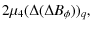 $\displaystyle 2\mu_{4}(\Delta(\Delta B_{\phi}))_{q},$
