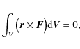\begin{displaymath}\int_{V}\big({\vec{ r}}\times {\vec{F}}\big){\rm d}V=0,
\end{displaymath}