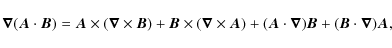 \begin{displaymath}{\vec{\nabla}}({\vec{A}}\cdot {\vec{ B}})={\vec{ A}}\times ( ...
...abla}}){\vec{ B}}+({\vec{ B}}\cdot{\vec{\nabla}}){\vec{ A}}
,
\end{displaymath}