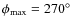 $\phi_{\rm max}=270^{\circ}$
