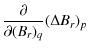 $\displaystyle \frac{\partial}{\partial (B_{r})_{q}}(\Delta B_{r})_{p}$
