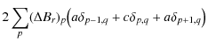 $\displaystyle 2\sum_{p}(\Delta B_{r})_{p}\big(a\delta _{p-1,q} + c\delta _{p,q}+a\delta _{p+1,q}\big)$
