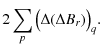 $\displaystyle 2\sum_{p}\big(\Delta(\Delta B_{r})\big)_{q}.$