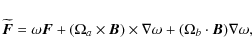 \begin{displaymath}%
\widetilde{\vec{F}}=\omega \vec{F}+(\Omega_{a}\times\vec{B})\times\nabla\omega+(\Omega_{b}\cdot\vec{B}) \nabla \omega,
\end{displaymath}