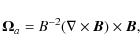 \begin{displaymath}%
\vec{\Omega}_{a}=\textit{B}^{-2}(\nabla\times\vec{B})\times {\vec{B}},
\end{displaymath}