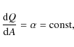 \begin{displaymath}\frac{{\rm d}Q}{{\rm d}A} = \alpha=\textrm{const},
\end{displaymath}