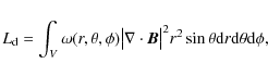 \begin{displaymath}L_{\rm d}=\int_{V}\omega(r,\theta,\phi)\big\vert\nabla\cdot {...
...big\vert^2
r^2\sin\theta {\rm d}r {\rm d}\theta {\rm d}\phi ,
\end{displaymath}
