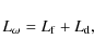\begin{displaymath}L_{\omega}=L_{\rm f}+L_{\rm d},
\end{displaymath}