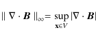 \begin{displaymath}\parallel \nabla \cdot {\vec{ B}} \parallel_{\infty}=\sup_{{\bf x} \in V} \vert\nabla \cdot {\vec{B}}\vert
\end{displaymath}