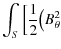 $\displaystyle \int_{S}\Big[\frac{1}{2}\big(B_{\theta}^{2}$