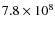 $7.8\times 10^{8}$