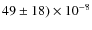 $49
\pm 18) \times 10^{-8}$