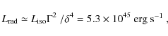 \begin{displaymath}
L_{\rm rad} \simeq L_{\rm iso}\Gamma^{2}~/\delta^4 = 5.3 \times 10^{45}~
\textrm{erg s$^{-1}$ },
\end{displaymath}