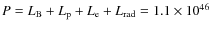 $P = L_{\rm B} + L_{\rm p} + L_{\rm e} + L_{\rm rad} = 1.1 \times 10^{46}$