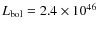 $L_{\rm bol} = 2.4 \times 10^{46}$