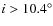 $i> 10.4^{\circ}$