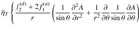$\displaystyle \tilde{\eta}_{T} \left\{\frac{f_{2}^{(d)}+2f_{1}^{(a)}}{r}
\left(...
...tial\theta}\frac{1}{\sin\theta}\frac{\partial A}{\partial\theta}
\right)\right.$