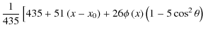 $\displaystyle \frac{1}{435}\left[435+51\left(x-x_{0}\right)+26\phi\left(x\right)\left(1-5\cos^{2}\theta\right) \right.$