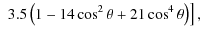 $\displaystyle \ \left. 3.5\left(1-14\cos^{2}\theta+21\cos^{4}\theta\right)\right] ,$