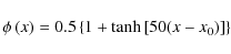 \begin{displaymath}\phi\left(x\right)=0.5\left\{1+{\rm tanh}\left[50(x-x_{0})\right]\right\}
\end{displaymath}