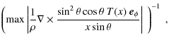 $\displaystyle \left({\rm max}\left\vert\frac{1}{\rho}\nabla\times\frac{\sin^2\theta\cos\theta ~ T(x)~\vec{e}_\phi}{x\sin\theta}\right\vert~\right)^{-1} ~,$