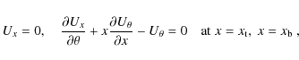 \begin{displaymath}
U_x=0, \quad \frac{\partial U_x}{\partial \theta}+x\frac{\p...
..._{\theta}=0
\quad \mbox{at}\; x=x_{{\rm t}}, ~ x=x_{{\rm b}}~,
\end{displaymath}