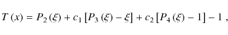 \begin{displaymath}T\left(x\right)= P_{2}\left(\xi\right)+c_{1}\left[P_{3}\left(...
...ght)-\xi\right]+c_{2}\left[P_{4}\left(\xi\right)-1\right]-1 ~,
\end{displaymath}