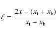 \begin{displaymath}\xi = \frac{2x-\left(x_{{\rm t}}+x_{{\rm b}}\right)}{x_{{\rm t}}-x_{{\rm b}}}
\end{displaymath}