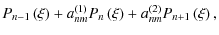 $\displaystyle P_{n-1}\left(\xi\right)+a^{(1)}_{nm}P_{n}\left(\xi\right)+a^{(2)}_{nm}P_{n+1}\left(\xi\right),$