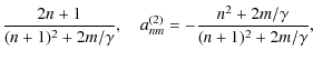 $\displaystyle \frac{2n+1}{(n+1)^{2}+2m/\gamma},\quad a^{(2)}_{nm}=-\frac{n^{2}+2m/\gamma}{(n+1)^{2}+2m/\gamma},$