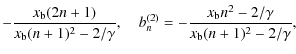 $\displaystyle -\frac{x_{{\rm b}}(2n+1)}{x_{{\rm b}}(n+1)^2-2/\gamma},\quad b^{(2)}_n=-\frac{x_{{\rm b}}n^{2}-2/\gamma}{x_{{\rm b}}(n+1)^2-2/\gamma},$