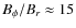 $B_\phi/B_r\approx 15$