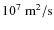 $10^7~{\rm m}^2/{\rm s}$