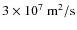 $3 \times 10^7~{\rm m}^2/{\rm s}$