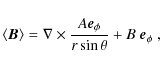 \begin{displaymath}\left\langle \vec{B}\right\rangle =\nabla\times \frac{A\vec{e}_{\phi}}{r\sin\theta} +B~\vec{e}_{\phi}~,
\end{displaymath}