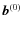 $\vec{b}^{(0)}$