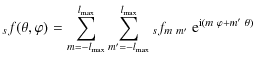 $\displaystyle {}_{s}f(\theta,\varphi)=\sum_{m=-l_{\max}}^{l_{\max}}\sum_{m'=-l_{\max}}^{l_{\max}}{}_{s}f_{m~m'}~{\rm e}^{{\rm i}(m~\varphi+m'~\theta)}$