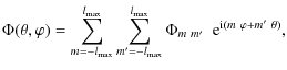$\displaystyle \Phi(\theta,\varphi) =
\sum_{m=-l_{\max}}^{l_{\max}}\sum_{m'=-l_{\max}}^{l_{\max}}\Phi_{m~
m'}~~{\rm e}^{{\rm i}(m~\varphi+m'~\theta)},$