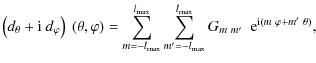 $\displaystyle \left(d_{\theta}+{\rm i}~ d_{\varphi}\right)~(\theta,\varphi)=%
\...
...\sum_{m'=-l_{\max}}^{l_{\max}}G_{m~m'}~~{\rm e}^{{\rm i}(m~\varphi+m'~\theta)},$