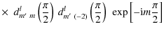 $\displaystyle \times ~~d_{m'~ m}^{l}\left(\frac{\pi}{2}\right)~
d_{m'~(-2)}^{l}\left(\frac{\pi}{2}\right)~\exp\left[-{\rm i}m\frac{\pi}{2}\right]$