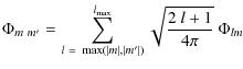 $\displaystyle \Phi_{m~ m'} = \sum_{l~=~\max(\vert m\vert,\vert m'\vert)}^{l_{\max}}\sqrt{\frac{2~
l+1}{4\pi}}~\Phi_{lm}\hspace{1.25in}$