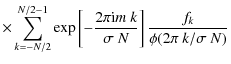 $\displaystyle \times\sum^{N/2-1}_{k=-N/2}\exp\left[-\frac{2\pi {\rm i}m~k}{\sigma~N}\right]
\frac{f_{k}}{\phi(2\pi~k/\sigma~N)}$