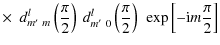 $\displaystyle \times ~~ d_{m'~
m}^{l}\left(\frac{\pi}{2}\right)~d_{m'~0}^{l}\left(\frac{\pi}{2}\right)~\exp\left[-{\rm i}m\frac{\pi}{2}\right]$