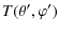 $\displaystyle T(\theta',\varphi')$