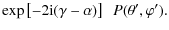 $\displaystyle \exp\left[-2{\rm i}(\gamma-\alpha)\right]~~
P(\theta',\varphi').$