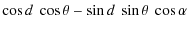 $\displaystyle \cos
d~\cos\theta-\sin d~\sin\theta~\cos\alpha$