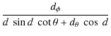 $\displaystyle \frac{d_{\phi}}{d~\sin d~\cot\theta+d_{\theta}~ \cos~
d}$
