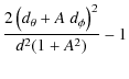 $\displaystyle \frac{2\left(d_{\theta}+A~
d_{\phi}\right)^{2}}{d^{2}(1+A^{2})}-1$