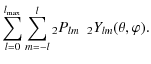 $\displaystyle \sum_{l=0}^{l_{\max}}\sum_{m=-l}^{l}{}_{2}P_{lm}~~{}_{2}Y_{lm}(\theta,\varphi).$